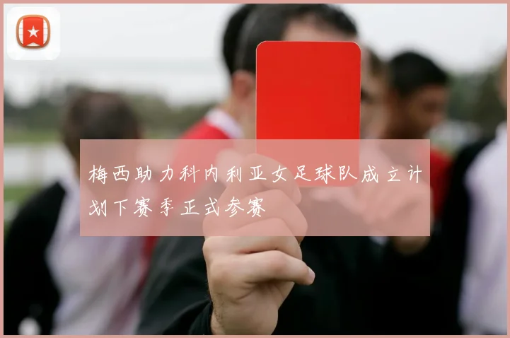 梅西助力科内利亚女足球队成立计划下赛季正式参赛
